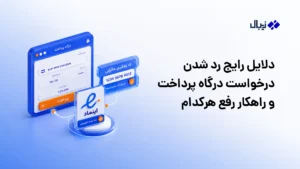 دلایل رایج رد شدن درخواست درگاه پرداخت و راهکار رفع هرکدام